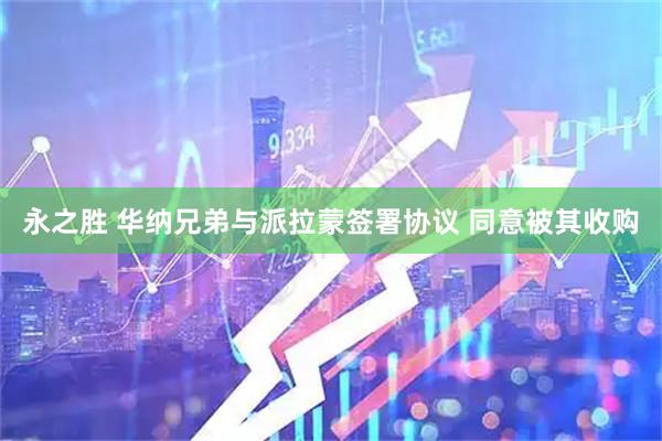 永之胜 华纳兄弟与派拉蒙签署协议 同意被其收购