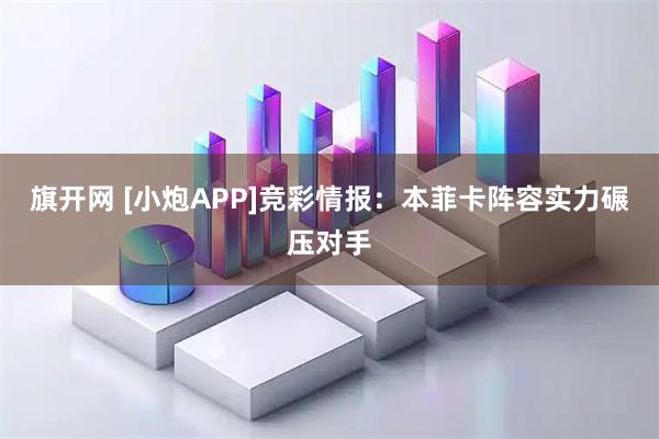 旗开网 [小炮APP]竞彩情报：本菲卡阵容实力碾压对手