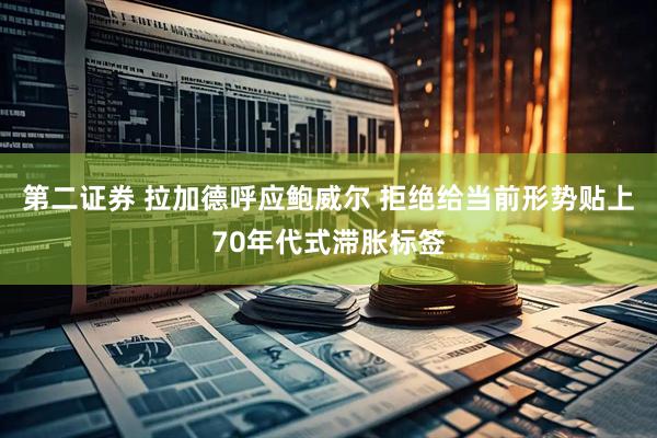 第二证券 拉加德呼应鲍威尔 拒绝给当前形势贴上70年代式滞胀标签